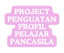 PROJECT PENGUATAN PROFIL PELAJAR PANCASILA