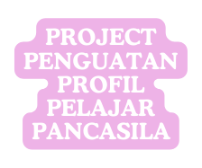 PROJECT PENGUATAN PROFIL PELAJAR PANCASILA