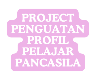 PROJECT PENGUATAN PROFIL PELAJAR PANCASILA